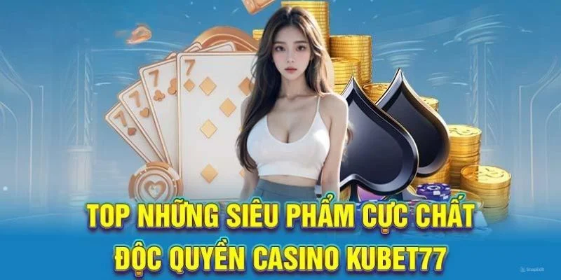 Top siêu phẩm trên hệ thống Kubet77